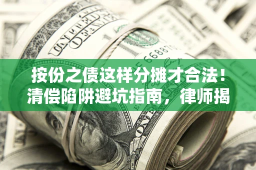 武汉按份之债这样分摊才合法！清偿陷阱避坑指南，律师揭秘关键条款