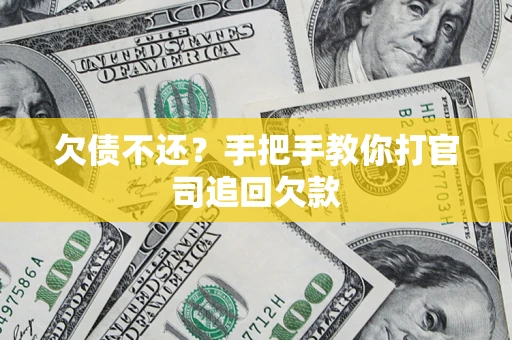 武汉欠债不还？手把手教你打官司追回欠款