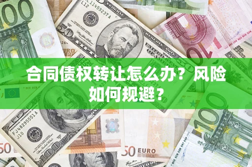 武汉合同债权转让怎么办？风险如何规避？