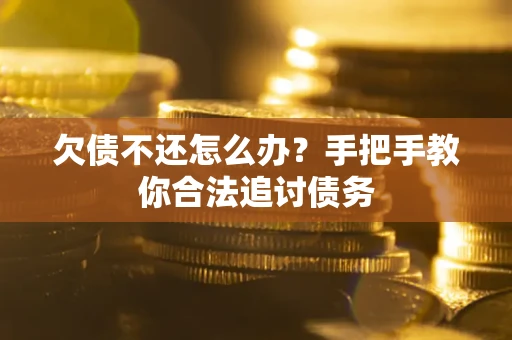 武汉欠债不还怎么办？手把手教你合法追讨债务