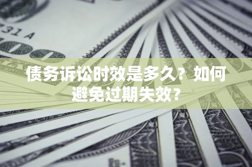 武汉债务诉讼时效是多久？如何避免过期失效？