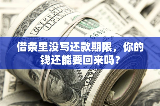 武汉借条里没写还款期限，你的钱还能要回来吗？