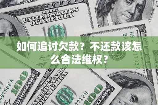 武汉如何追讨欠款？不还款该怎么合法维权？