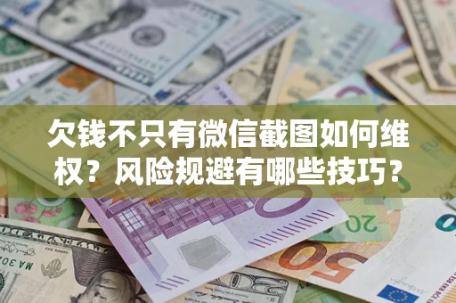 武汉欠钱不只有微信截图如何维权？风险规避有哪些技巧？