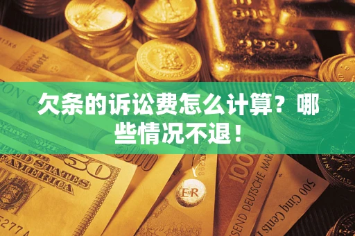 武汉欠条的诉讼费怎么计算?哪些情况不退! 武汉欠条的诉讼费怎么计算?哪些情况不退!
