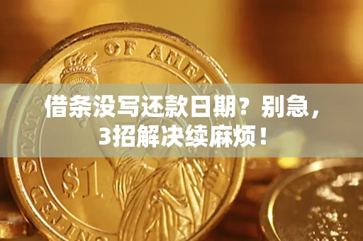 武汉借条没写还款日期？别急，3招解决续麻烦！