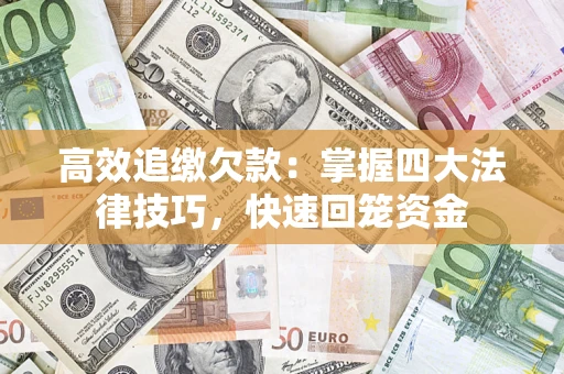 武汉高效追缴欠款：掌握四大法律技巧，快速回笼资金