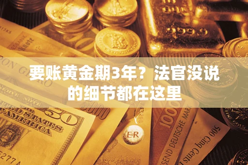 武汉要账黄金期3年？法官没说的细节都在这里