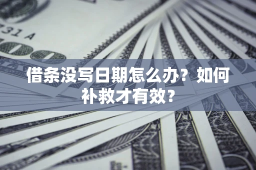 武汉借条没写日期怎么办？如何补救才有效？