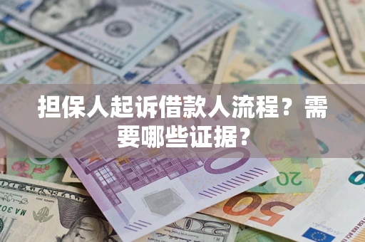 武汉担保人起诉借款人流程?需要哪些证据? 武汉担保人起诉借款人流程?需要哪些证据?