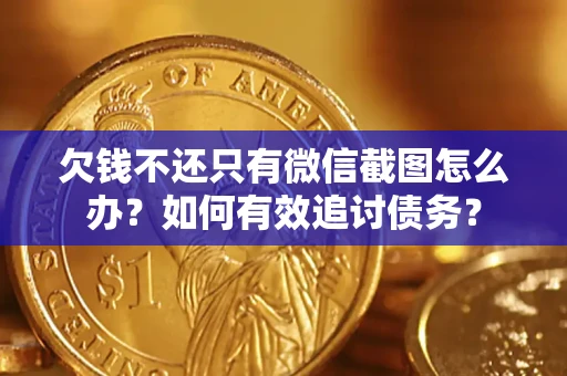 武汉欠钱不还只有微信截图怎么办？如何有效追讨债务？