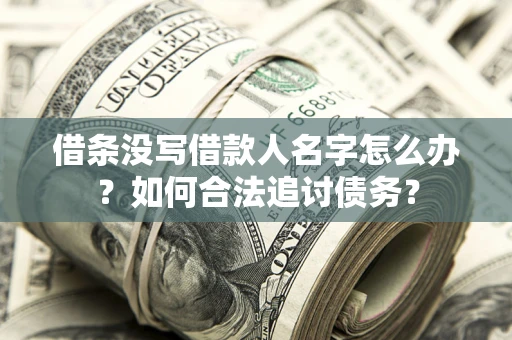 武汉借条没写借款人名字怎么办？如何合法追讨债务？