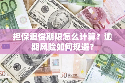 武汉担保追偿期限怎么计算？逾期风险如何规避？