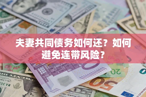 武汉夫妻共同债务如何还？如何避免连带风险？
