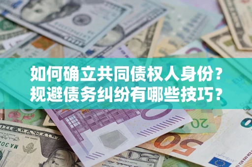 武汉如何确立共同债权人身份？规避债务纠纷有哪些技巧？