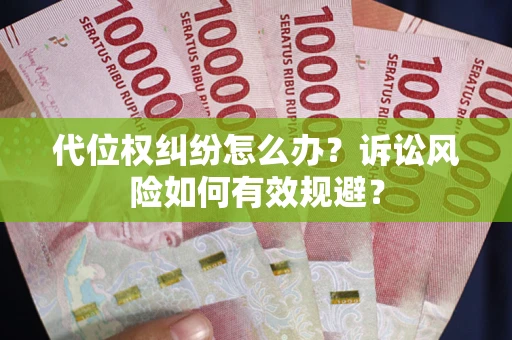 武汉代位权纠纷怎么办？诉讼风险如何有效规避？