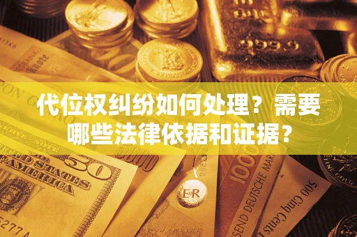 武汉代位权纠纷如何处理？需要哪些法律依据和证据？