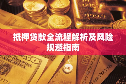 武汉抵押贷款全流程解析及风险规避指南