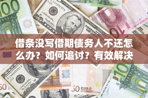 武汉借条没写借期债务人不还怎么办？如何追讨？有效解决方案！