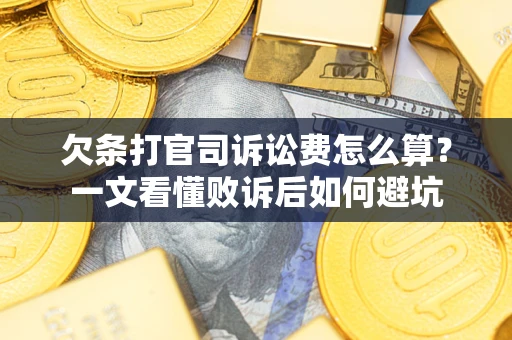 武汉欠条打官司诉讼费怎么算？一文看懂败诉后如何避坑