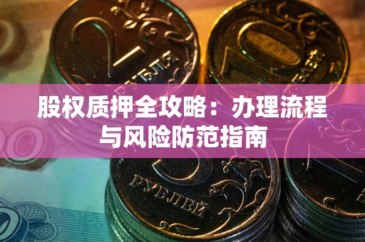 武汉股权质押全攻略：办理流程与风险防范指南