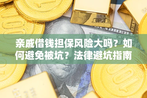 武汉亲戚借钱担保风险大吗？如何避免被坑？法律避坑指南