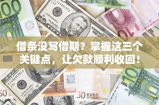武汉借条没写借期？掌握这三个关键点，让欠款顺利收回！