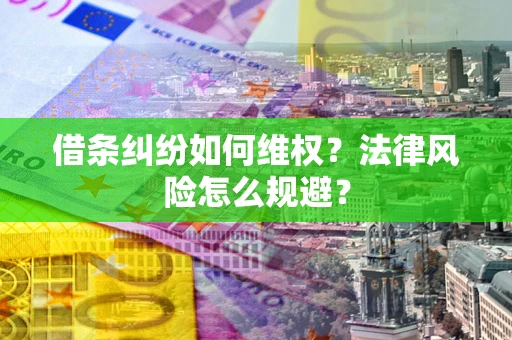 武汉借条纠纷如何维权？法律风险怎么规避？