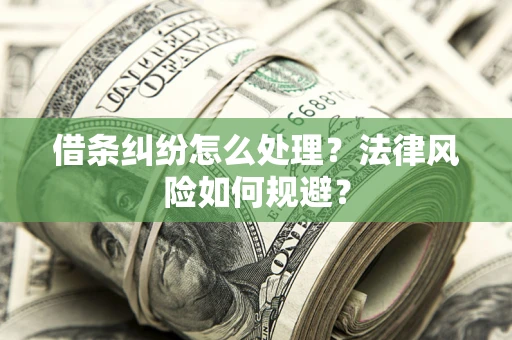 武汉借条纠纷怎么处理？法律风险如何规避？