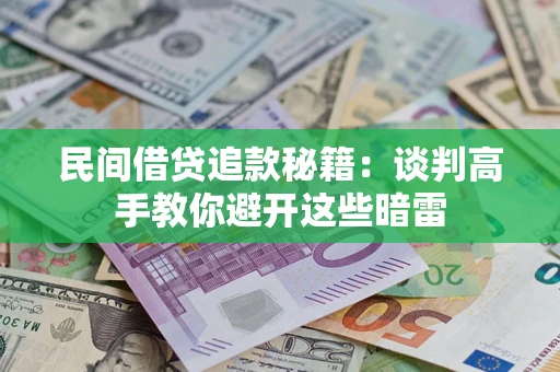 武汉民间借贷追款秘籍：谈判高手教你避开这些暗雷