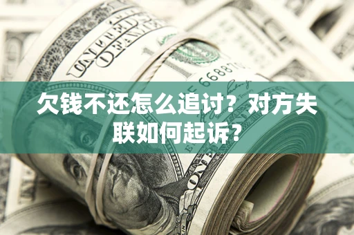 武汉欠钱不还怎么追讨？对方失联如何起诉？