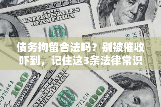武汉债务拘留合法吗?别被催收吓到,记住这3条法律常识 武汉债务拘留合法吗?别被催收吓到,记住这3条法律常识