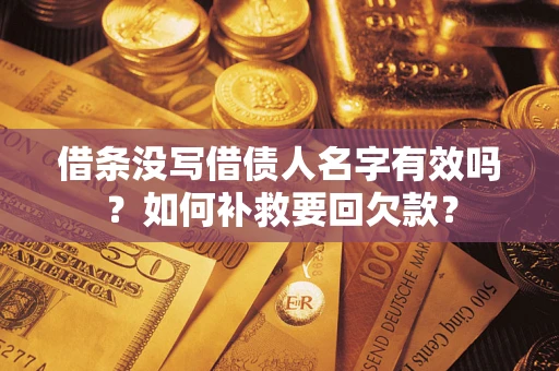 武汉借条没写借债人名字有效吗？如何补救要回欠款？