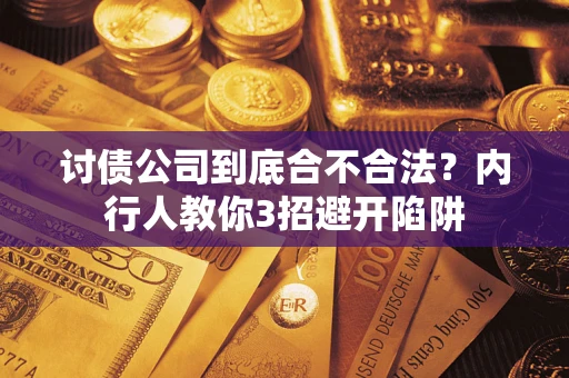 武汉讨债公司到底合不合法？内行人教你3招避开陷阱