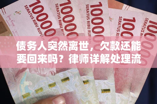 武汉债务人突然离世，欠款还能要回来吗？律师详解处理流程