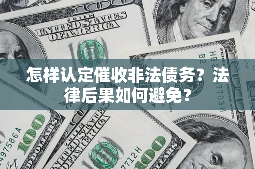 武汉怎样认定催收非法债务？法律后果如何避免？