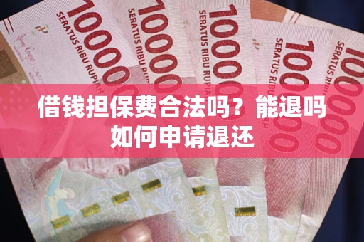 武汉借钱担保费合法吗？能退吗如何申请退还