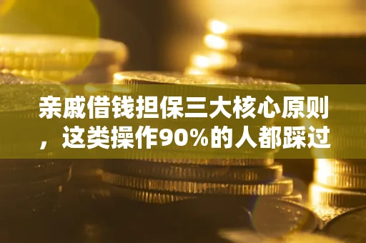 武汉亲戚借钱担保三大核心原则，这类操作90%的人都踩过坑！附法院判决案例