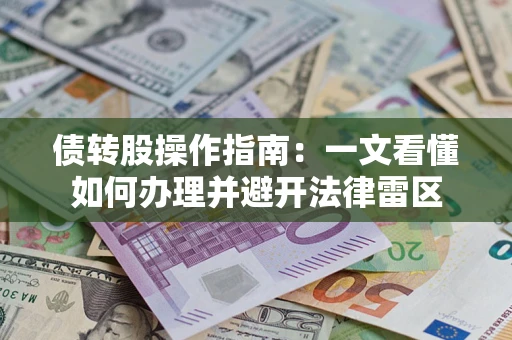 武汉债转股操作指南：一文看懂如何办理并避开法律雷区