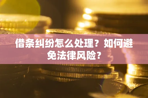 武汉借条纠纷怎么处理？如何避免法律风险？