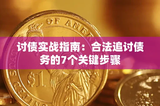 武汉讨债实战指南：合法追讨债务的7个关键步骤