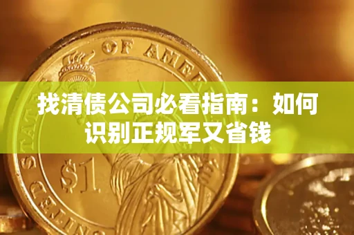 武汉找清债公司必看指南：如何识别正规军又省钱