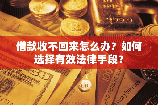 武汉借款收不回来怎么办？如何选择有效法律手段？