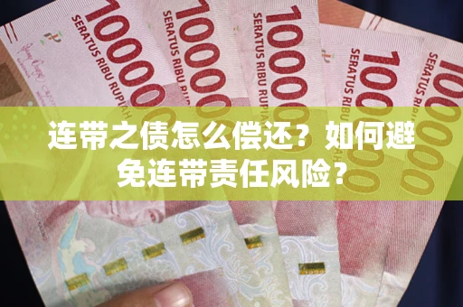 武汉连带之债怎么偿还？如何避免连带责任风险？